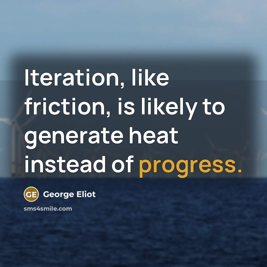 “Iteration, like friction, is likely to generate heat instead of…” quote by George Eliot