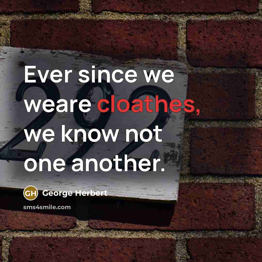 “Ever since we weare cloathes, we know not one another.” quote by George Herbert