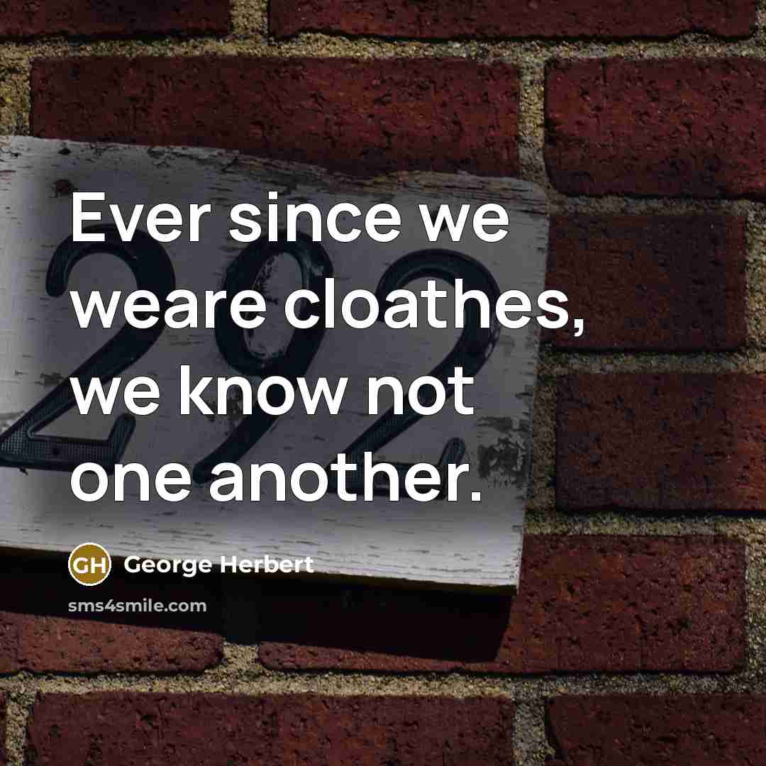 “Ever since we weare cloathes, we know not one another.…” quote by George Herbert