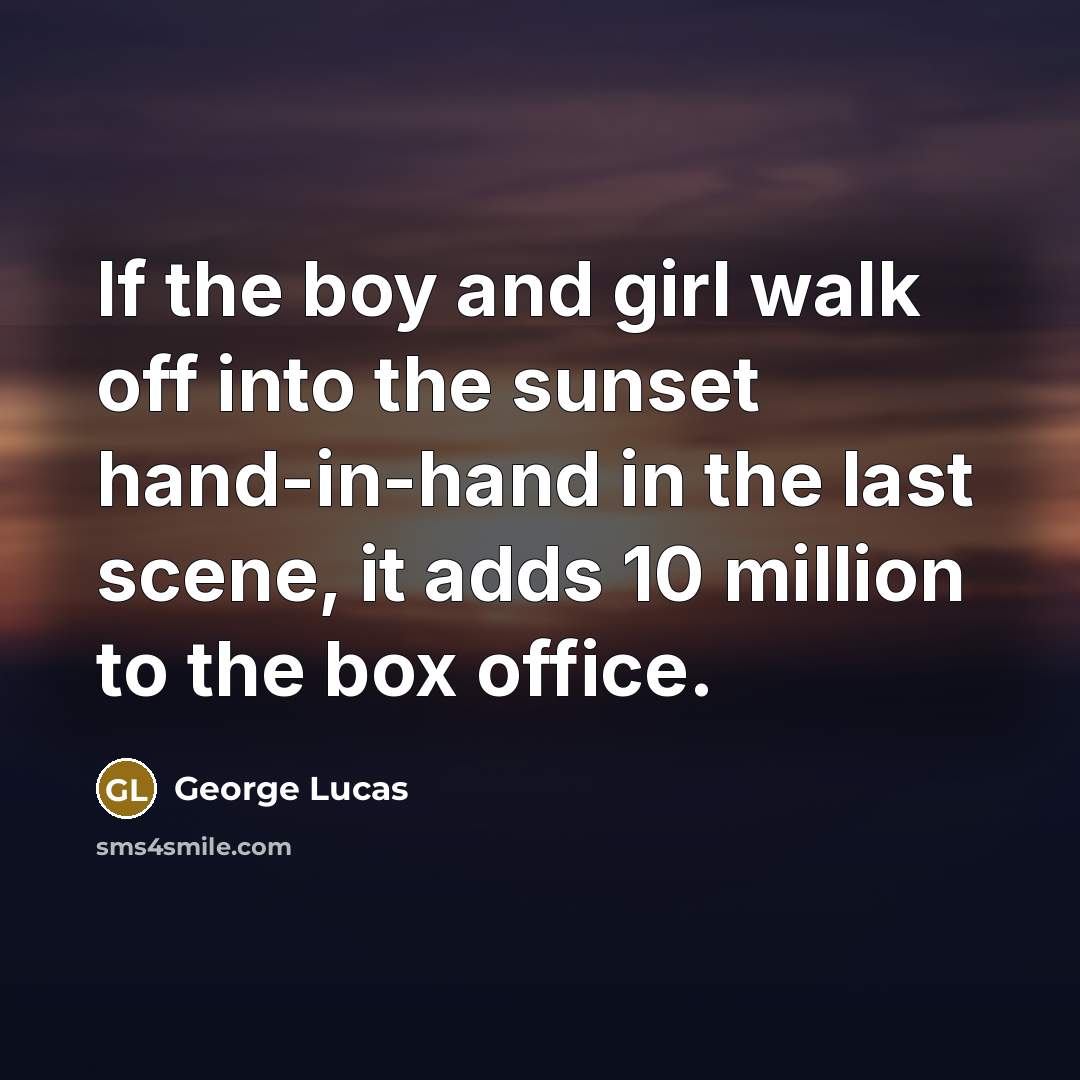 “If the boy and girl walk off into the sunset…” quote by George Lucas