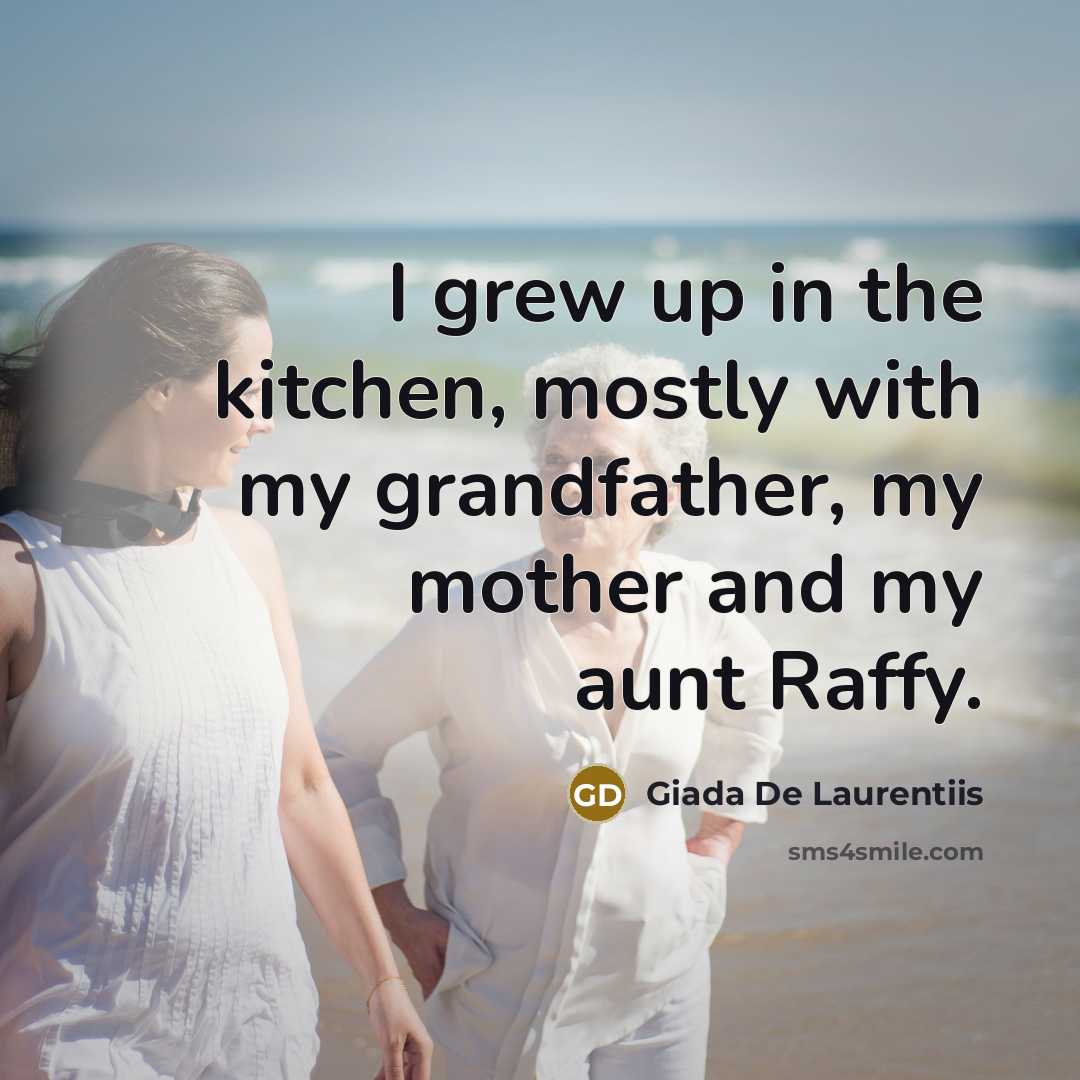 “I grew up in the kitchen, mostly with my grandfather,…” quote by Giada De Laurentiis