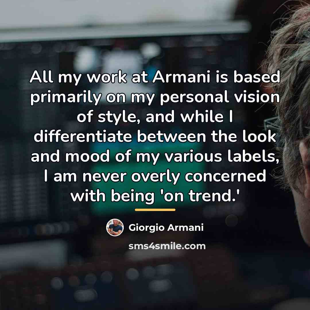“All my work at Armani is based primarily on my…” quote by Giorgio Armani