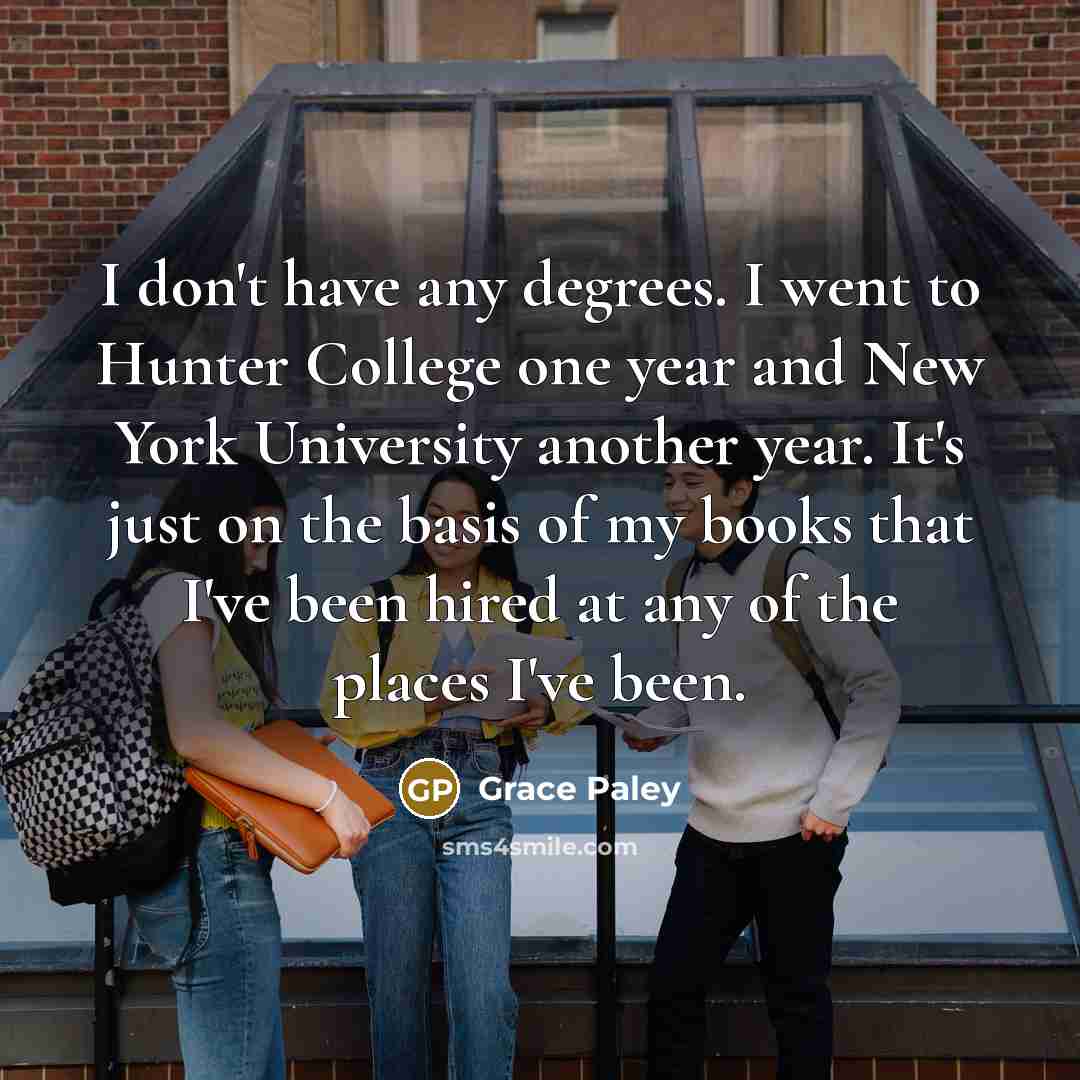 “I don't have any degrees. I went to Hunter College…” quote by Grace Paley
