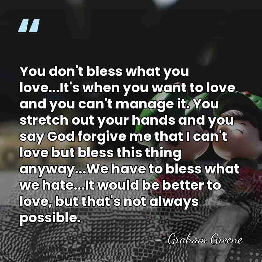 You don't bless what you love...It's when you want to love and&hellip; - Graham Greene