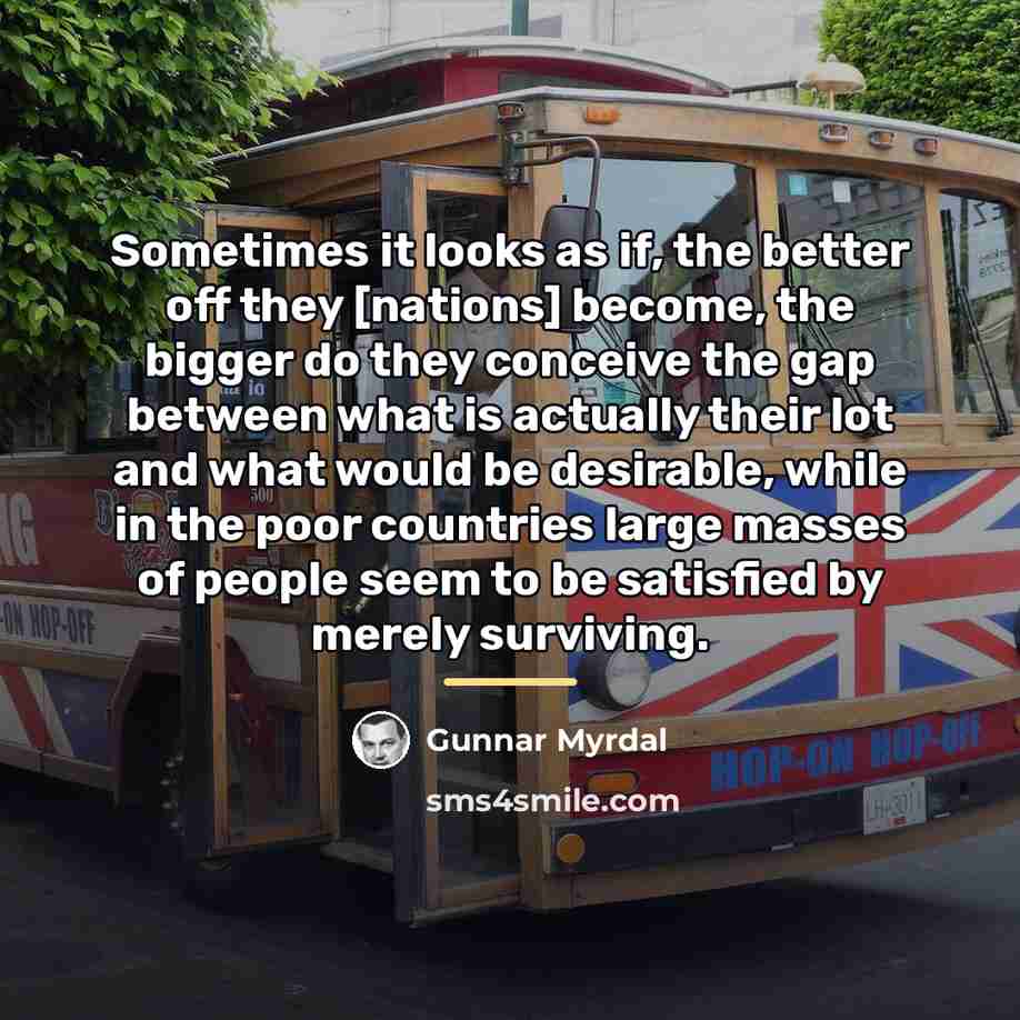 “Sometimes it looks as if, the better off they [nations]…” quote by Gunnar Myrdal
