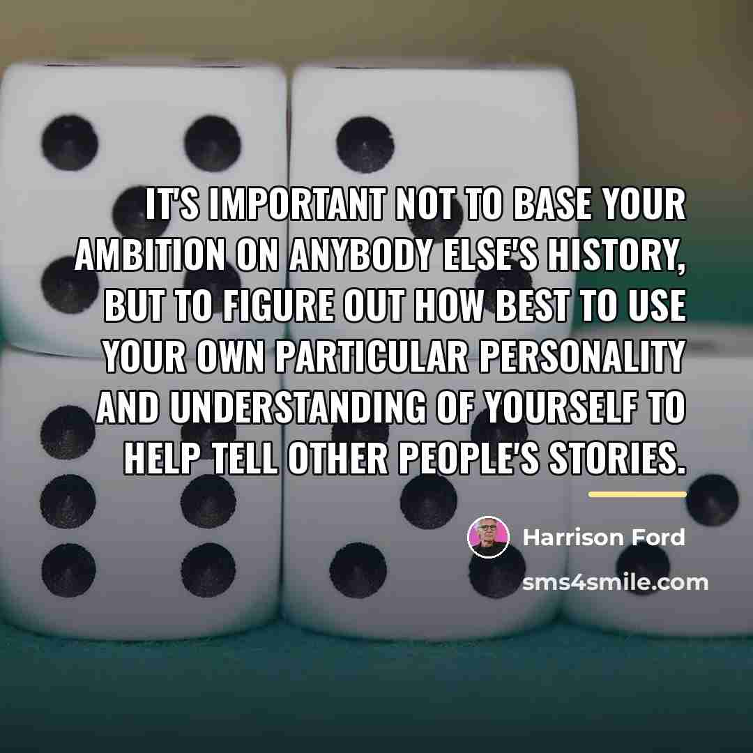 “It's important not to base your ambition on anybody else's…” quote by Harrison Ford