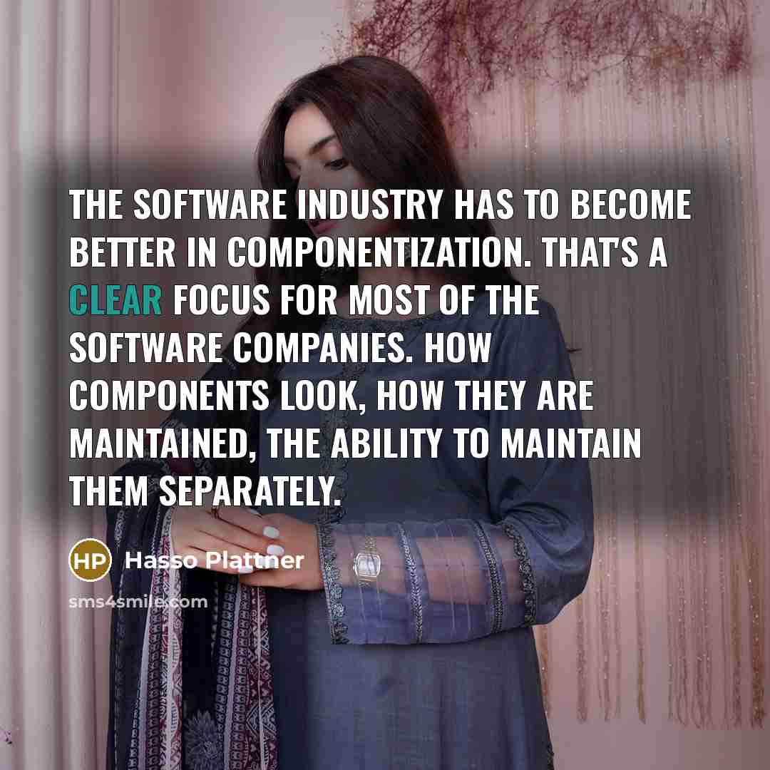 “The software industry has to become better in componentization. That's…” quote by Hasso Plattner