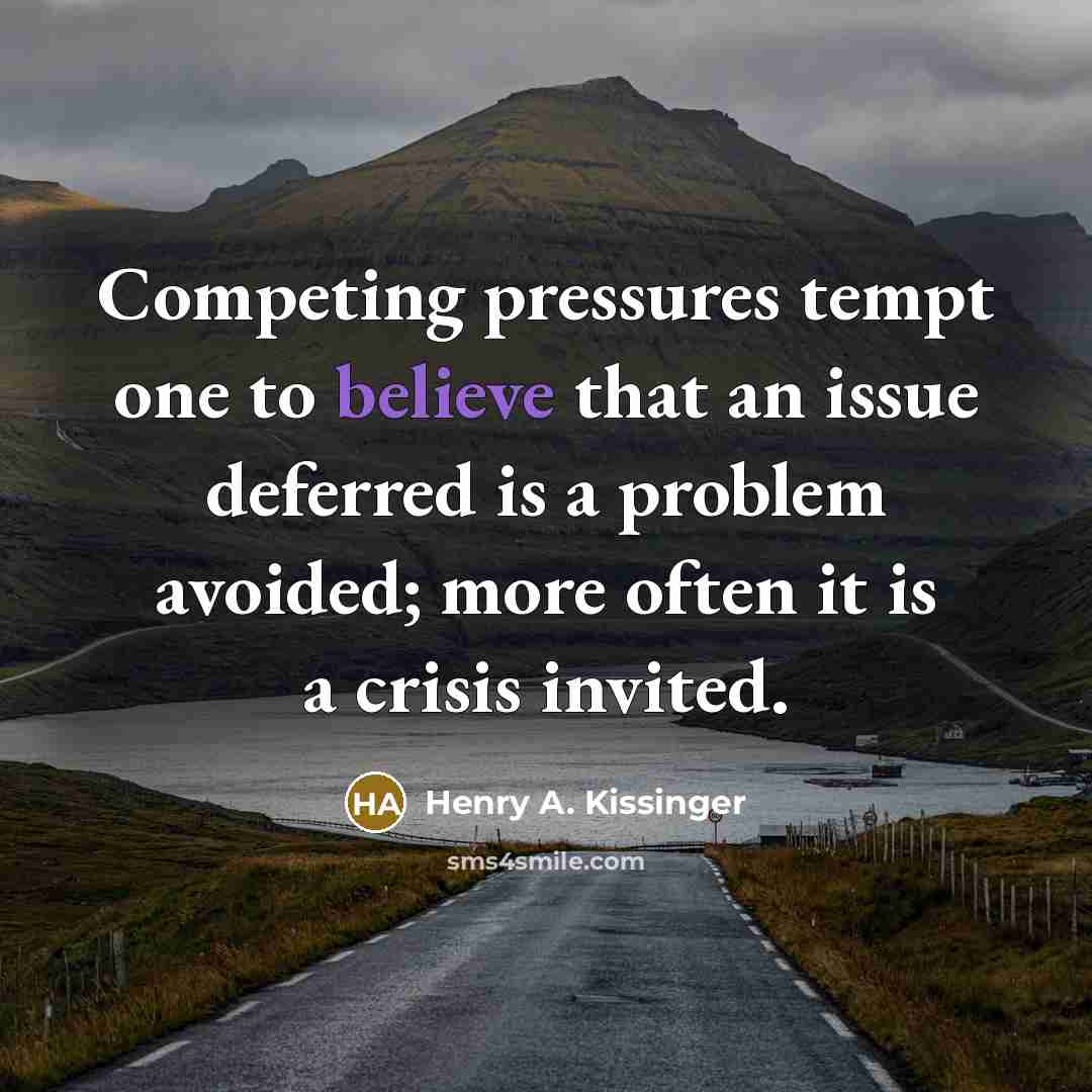 “Competing pressures tempt one to believe that an issue deferred…” quote by Henry A. Kissinger