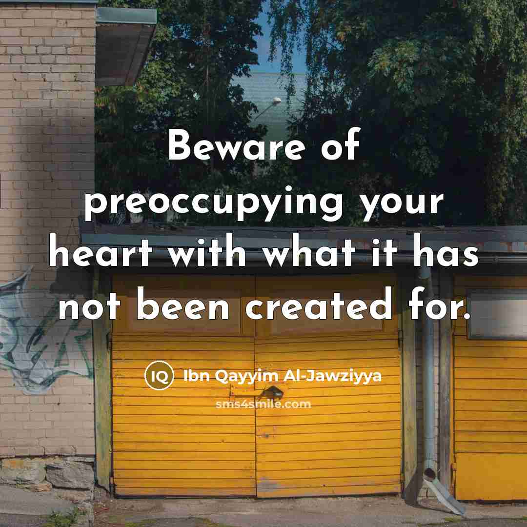 “Beware of preoccupying your heart with what it has not been created for.” quote by Ibn Qayyim Al-Jawziyya