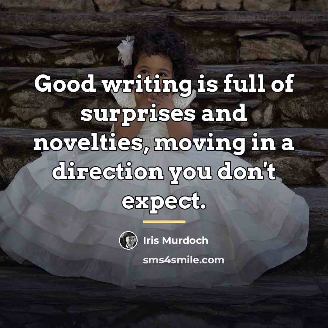 “Good writing is full of surprises and novelties, moving in…” quote by Iris Murdoch