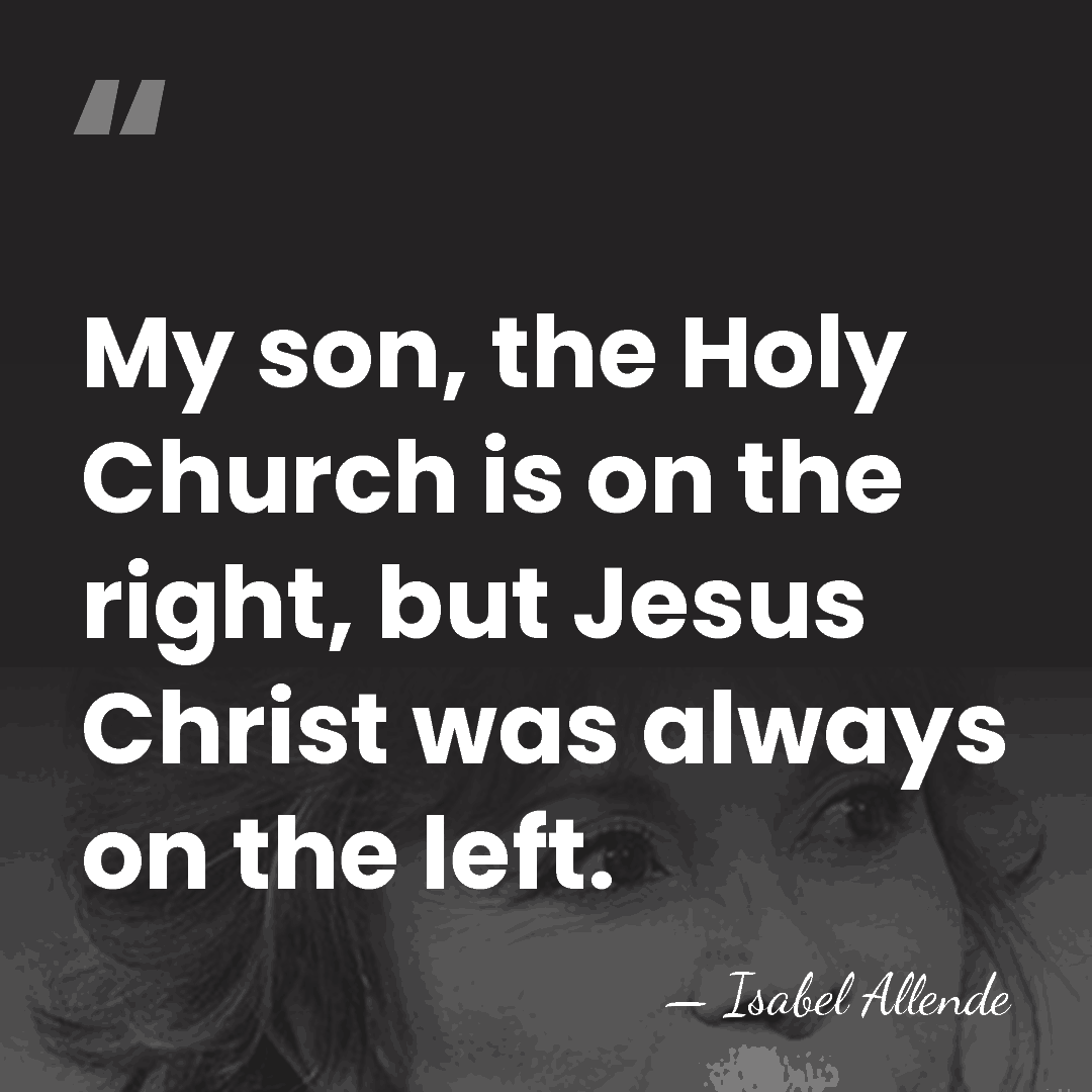 My son, the Holy Church is on the right, but Jesus Christ&hellip; - Isabel Allende