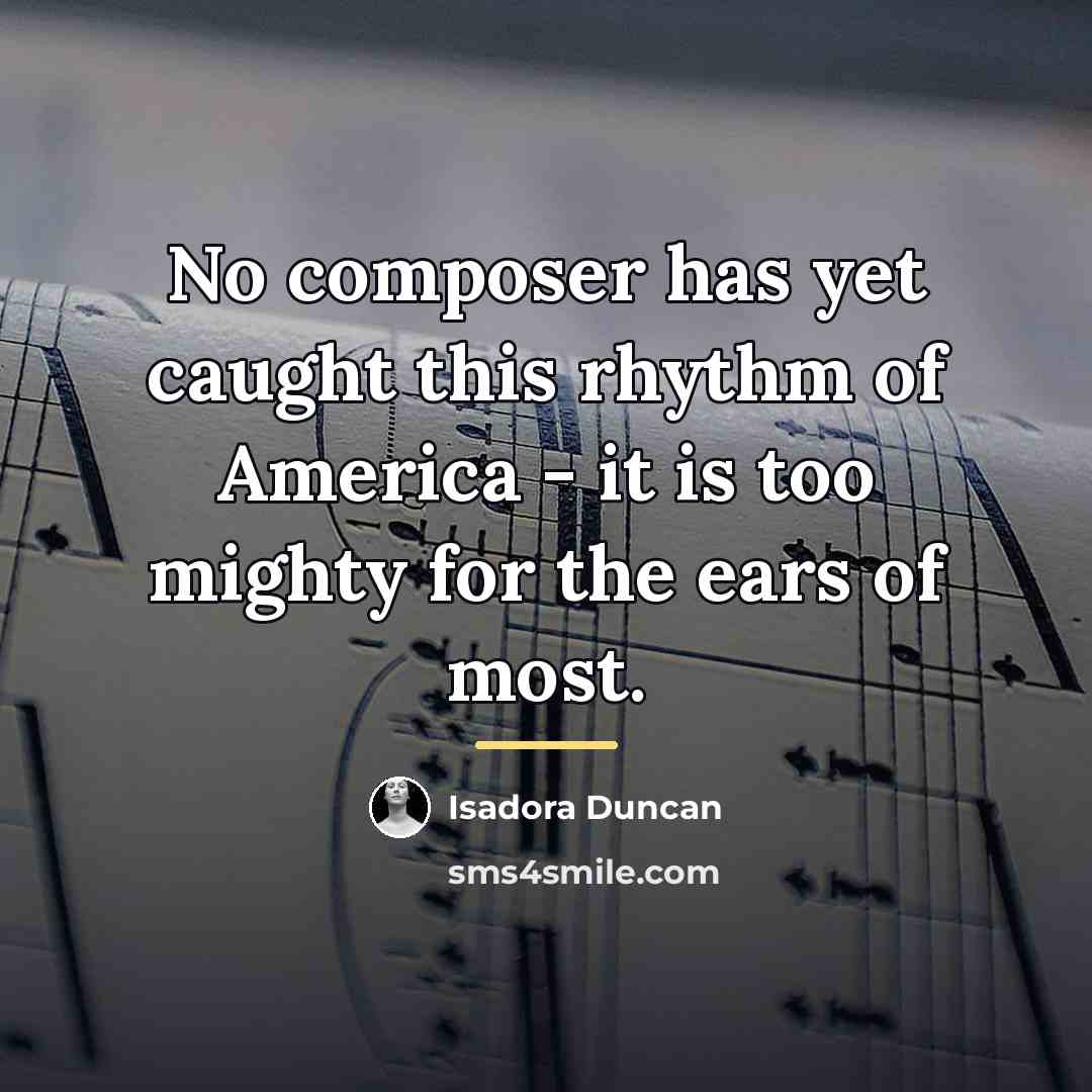 “No composer has yet caught this rhythm of America -…” quote by Isadora Duncan