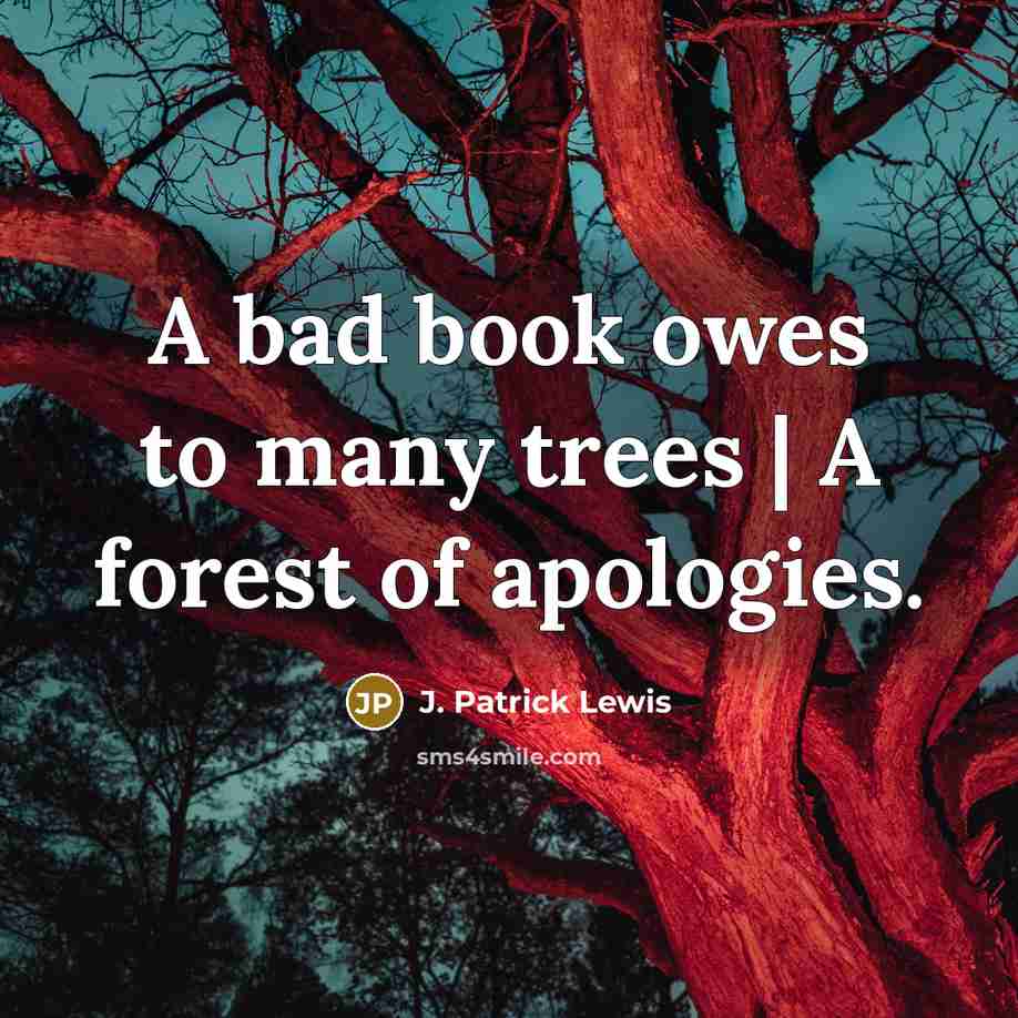 “A bad book owes to many trees | A forest…” quote by J. Patrick Lewis
