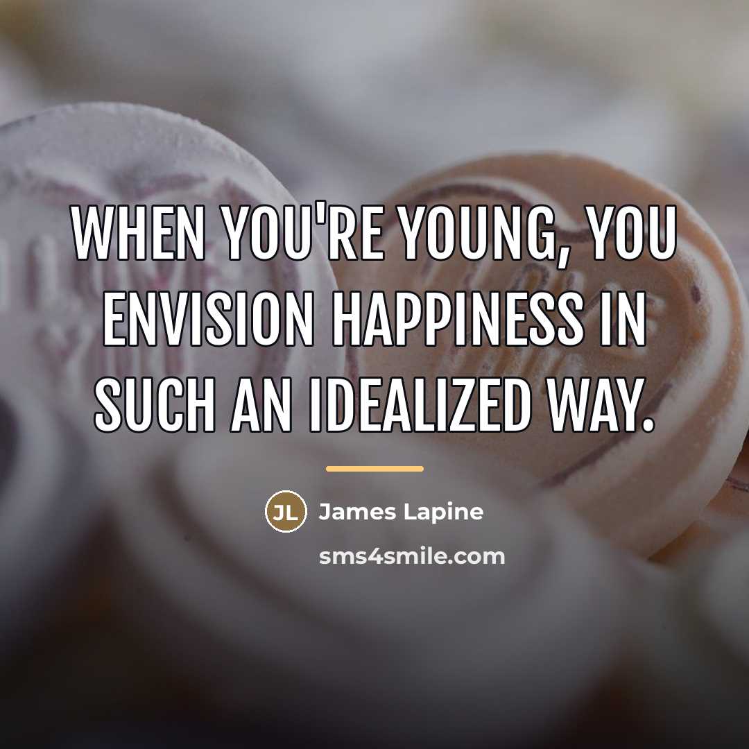 “When you're young, you envision happiness in such an idealized…” quote by James Lapine