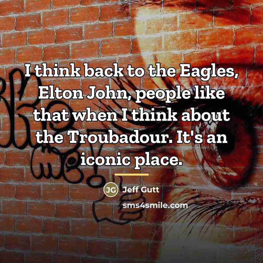 “I think back to the Eagles, Elton John, people like…” quote by Jeff Gutt