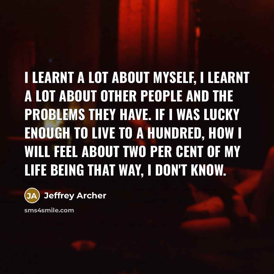 “I learnt a lot about myself, I learnt a lot…” quote by Jeffrey Archer