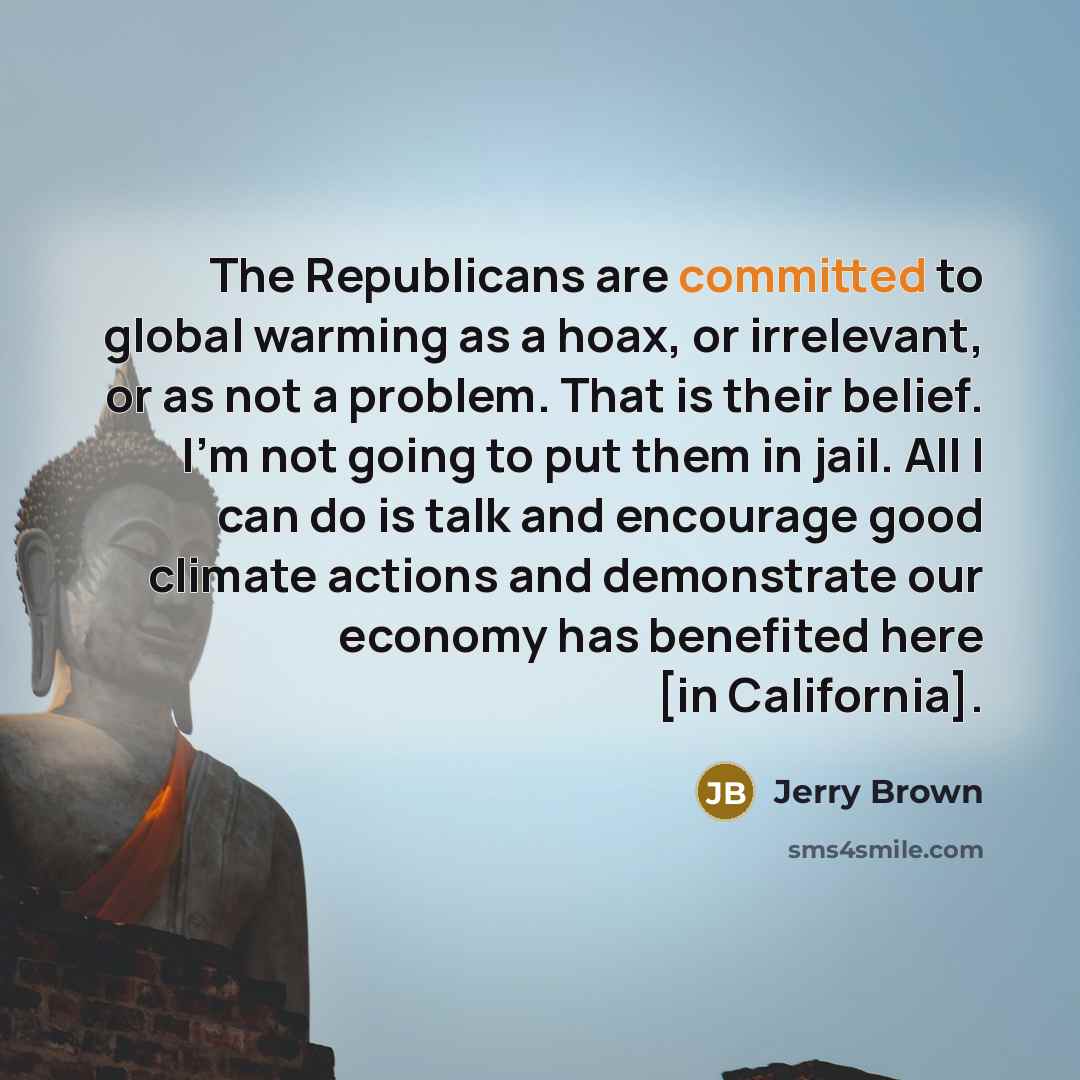 “The Republicans are committed to global warming as a hoax,…” quote by Jerry Brown