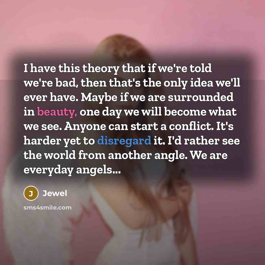 “I have this theory that if we're told we're bad,…” quote by Jewel