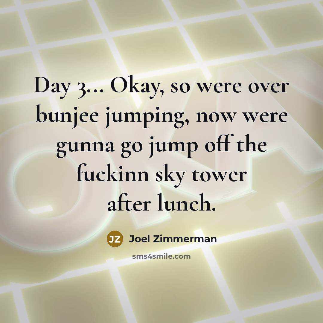 “Day 3... Okay, so were over bunjee jumping, now were…” quote by Joel Zimmerman