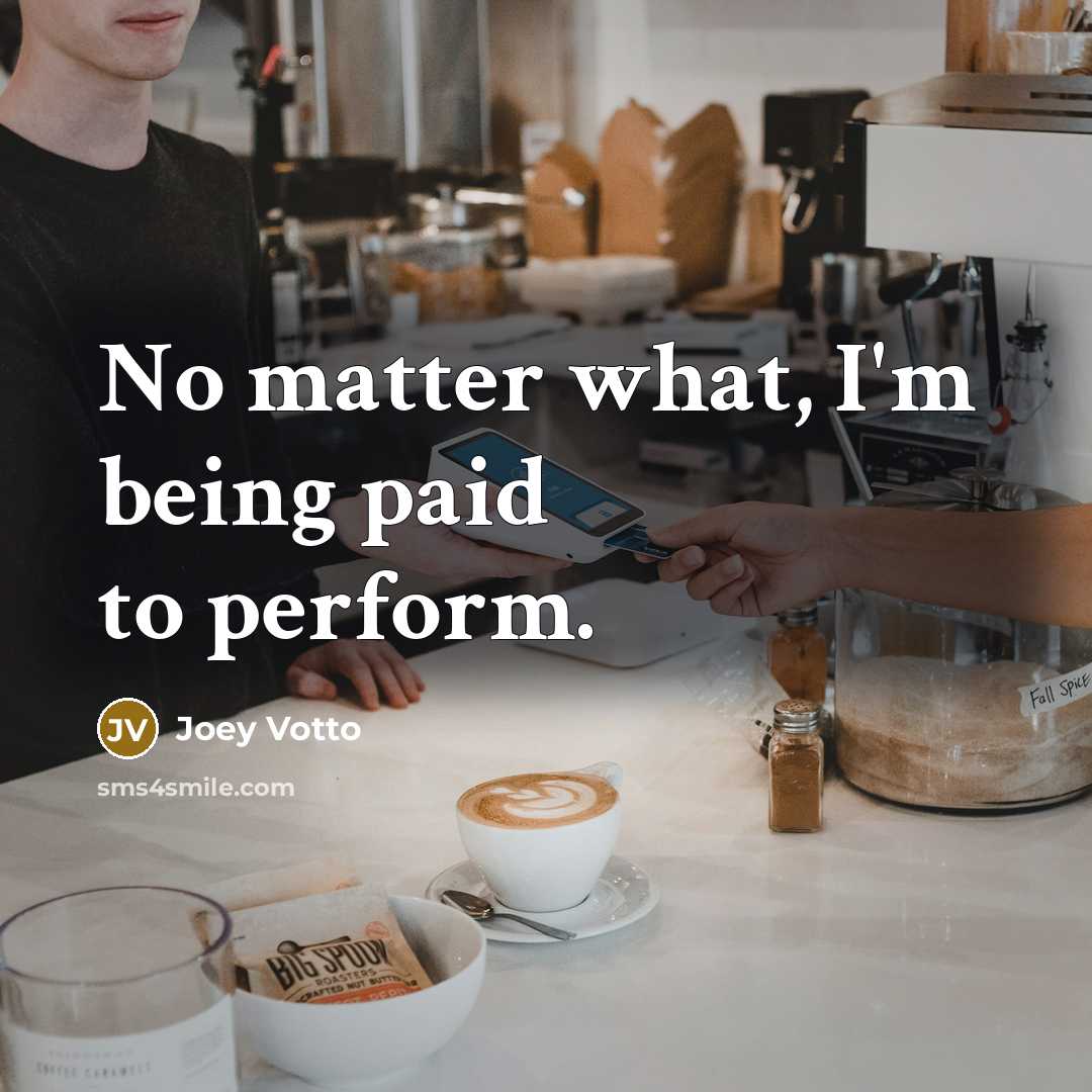 “No matter what, I'm being paid to perform.…” quote by Joey Votto