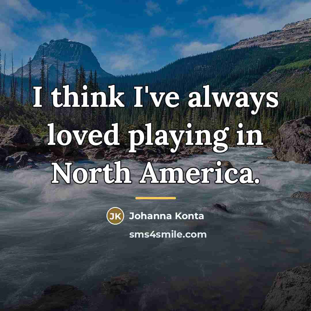 “I think I've always loved playing in North America.…” quote by Johanna Konta