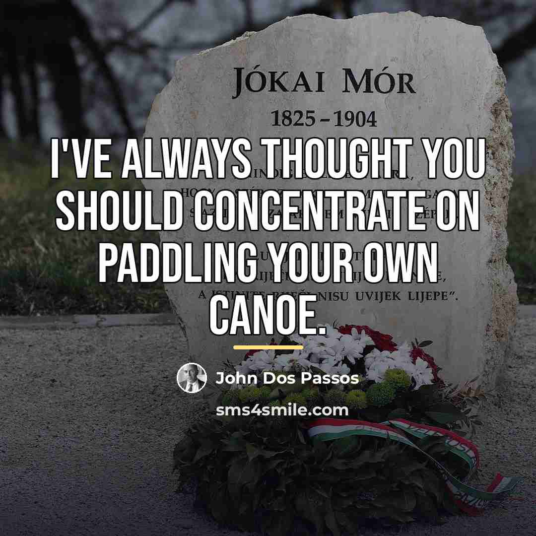 “I've always thought you should concentrate on paddling your own…” quote by John Dos Passos