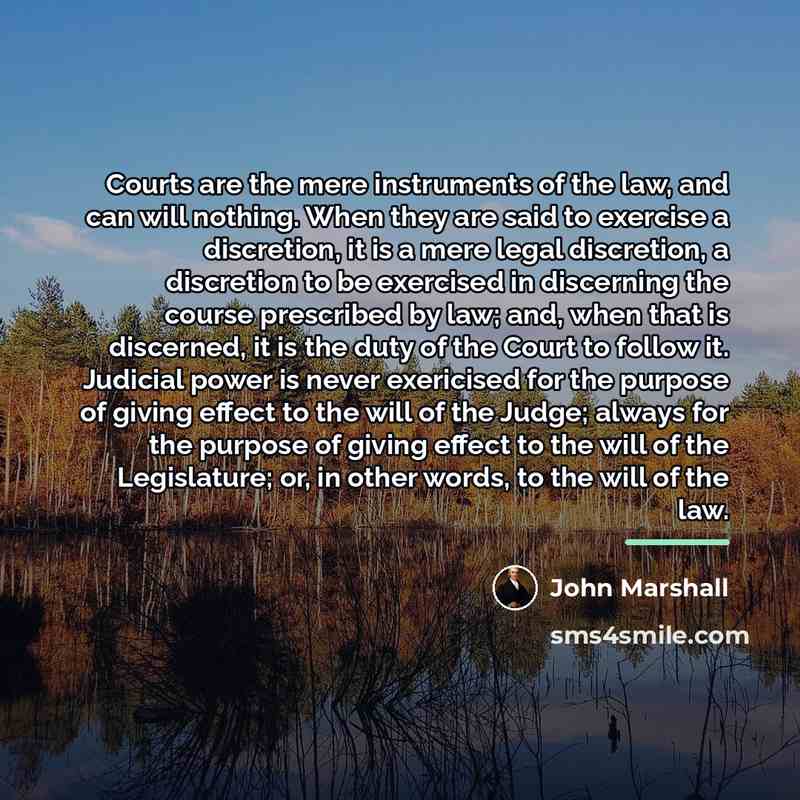“Courts are the mere instruments of the law, and can…” quote by John Marshall