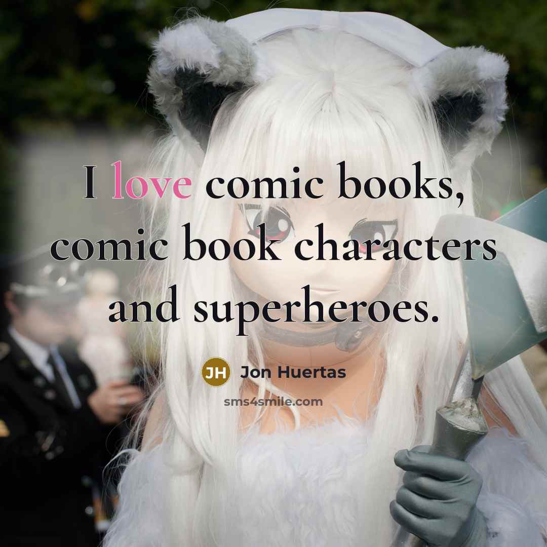 “I love comic books, comic book characters and superheroes.…” quote by Jon Huertas