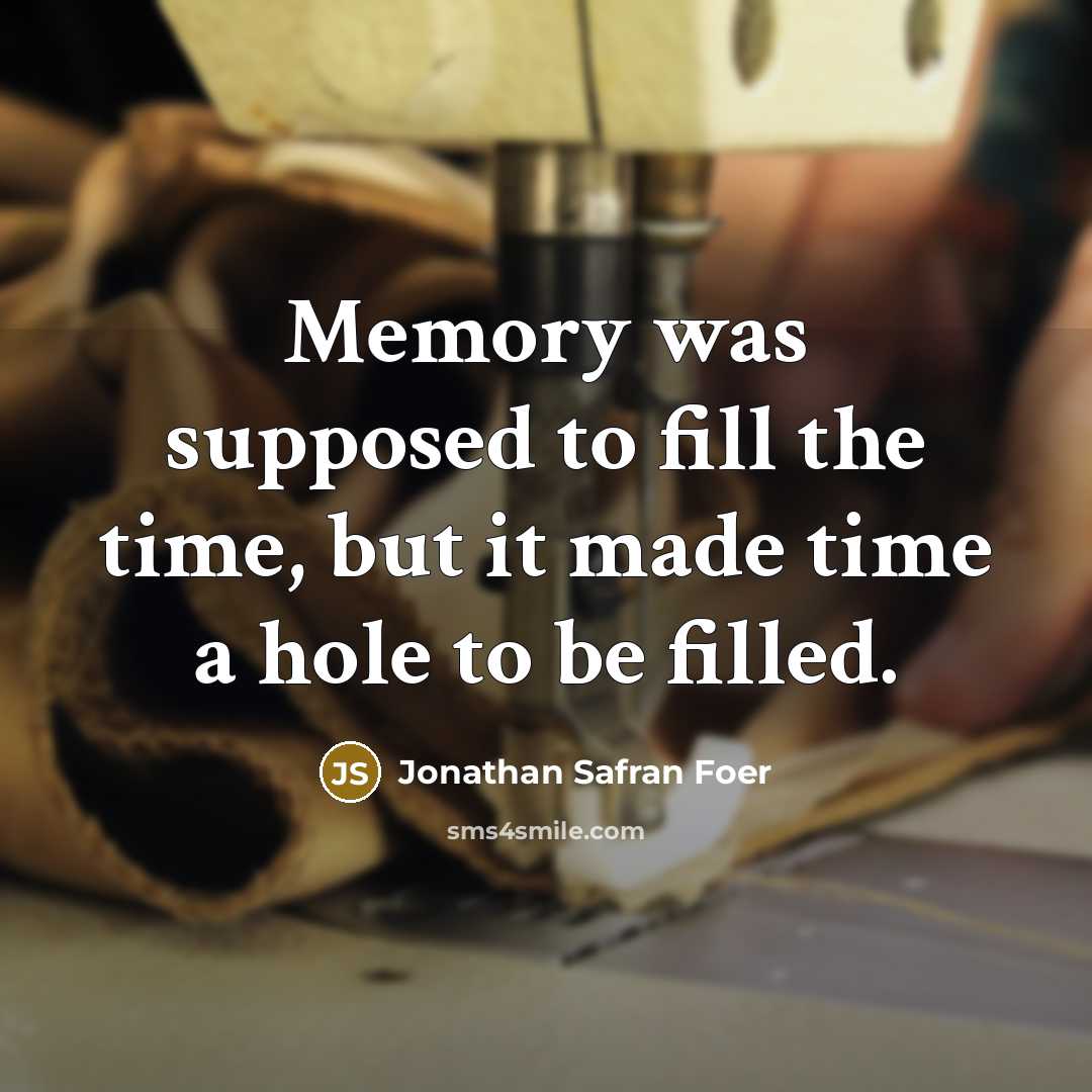 “Memory was supposed to fill the time, but it made…” quote by Jonathan Safran Foer