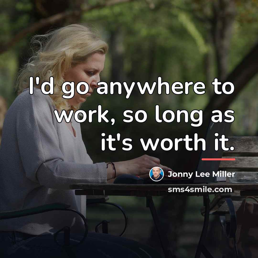 “I'd go anywhere to work, so long as it's worth…” quote by Jonny Lee Miller