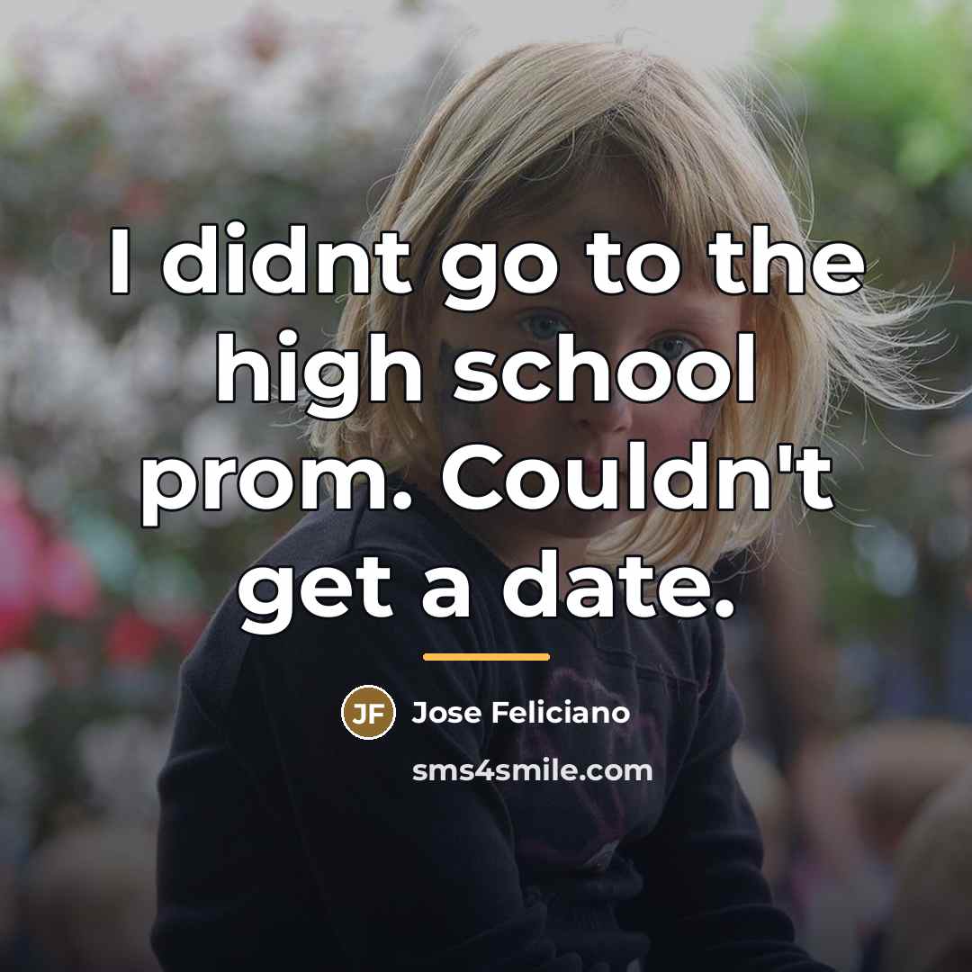 “I didnt go to the high school prom. Couldn't get…” quote by Jose Feliciano