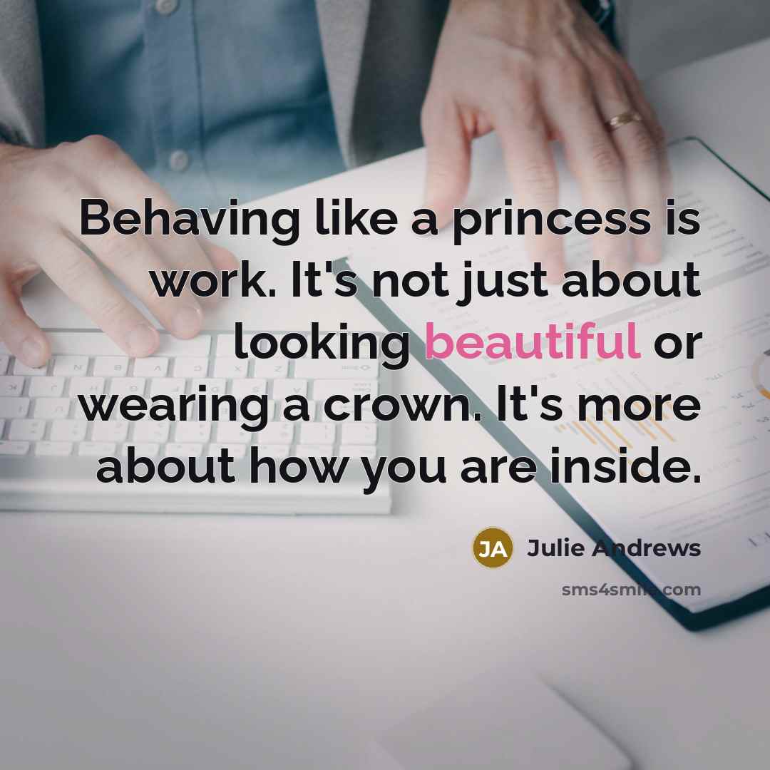 “Behaving like a princess is work. It's not just about…” quote by Julie Andrews