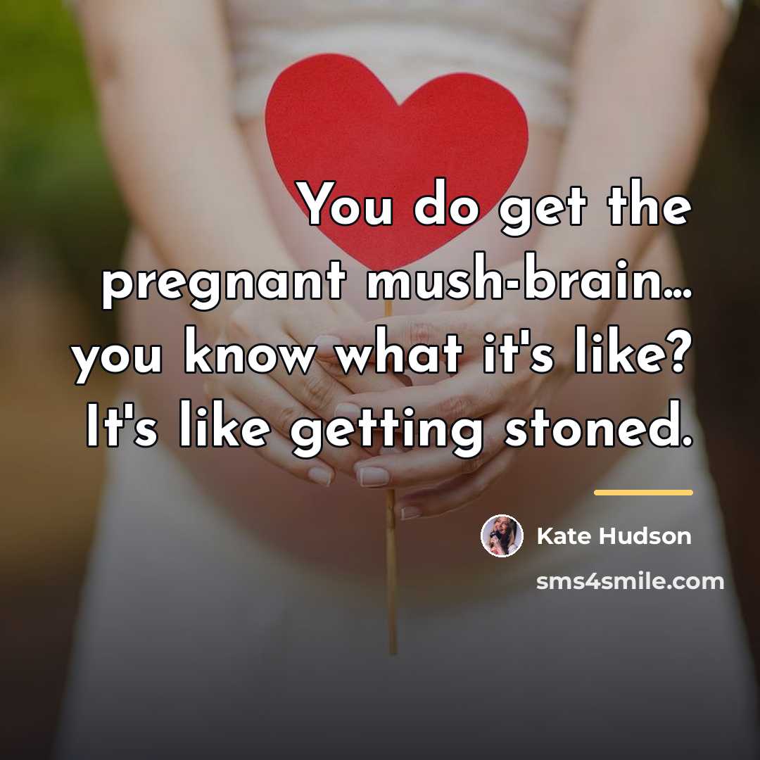 “You do get the pregnant mush-brain... you know what it's…” quote by Kate Hudson