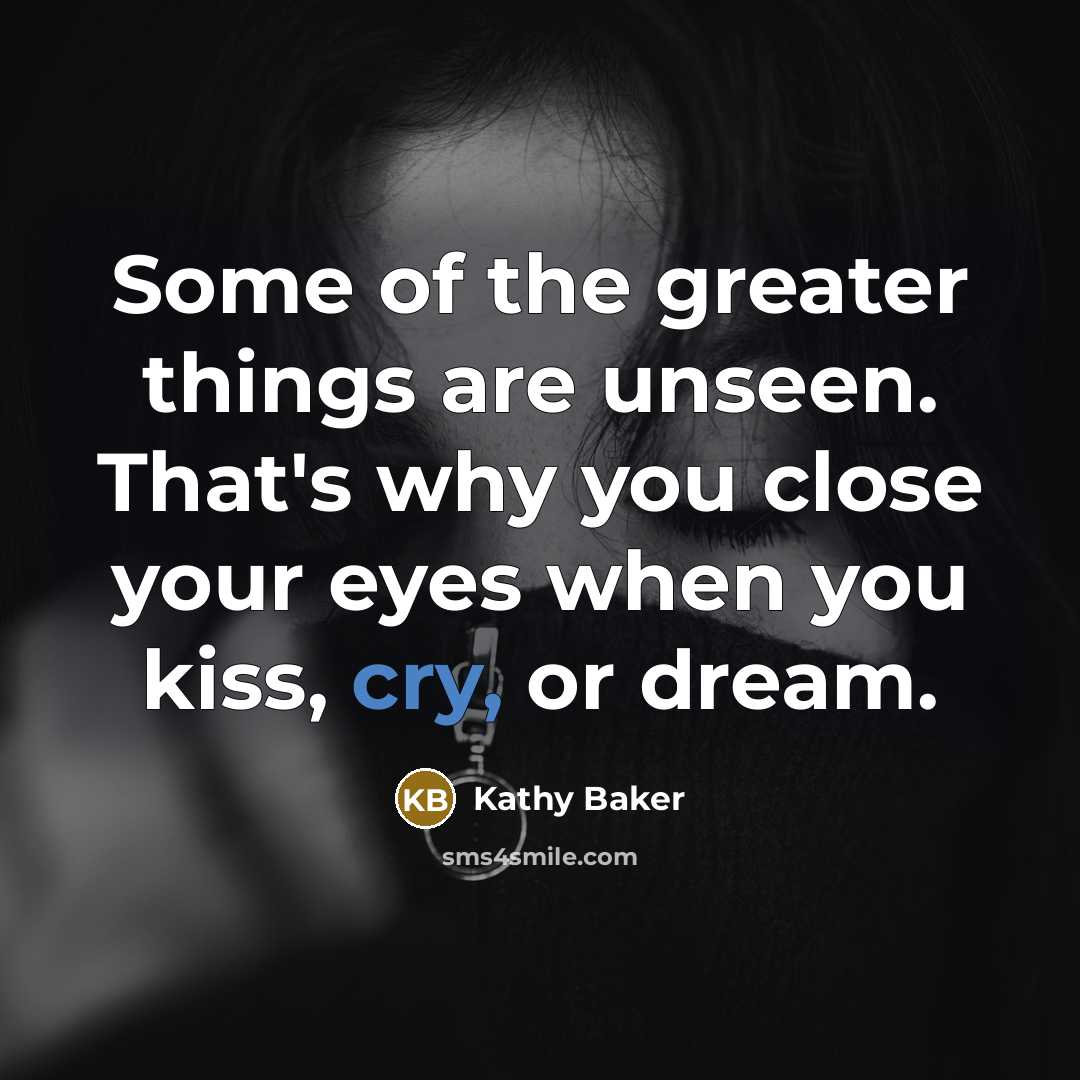 “Some of the greater things are unseen. That's why you…” quote by Kathy Baker