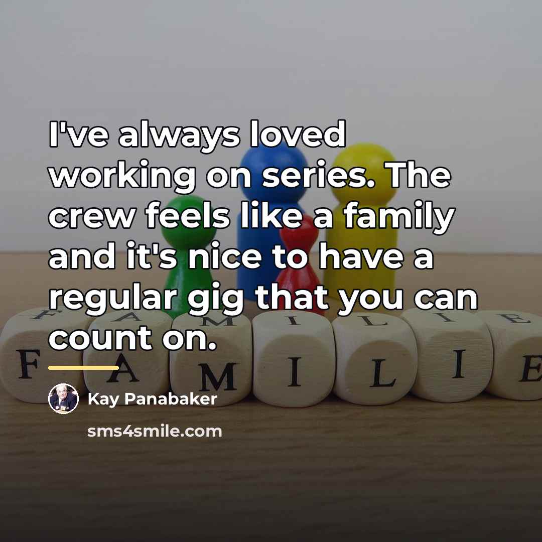 “I've always loved working on series. The crew feels like…” quote by Kay Panabaker