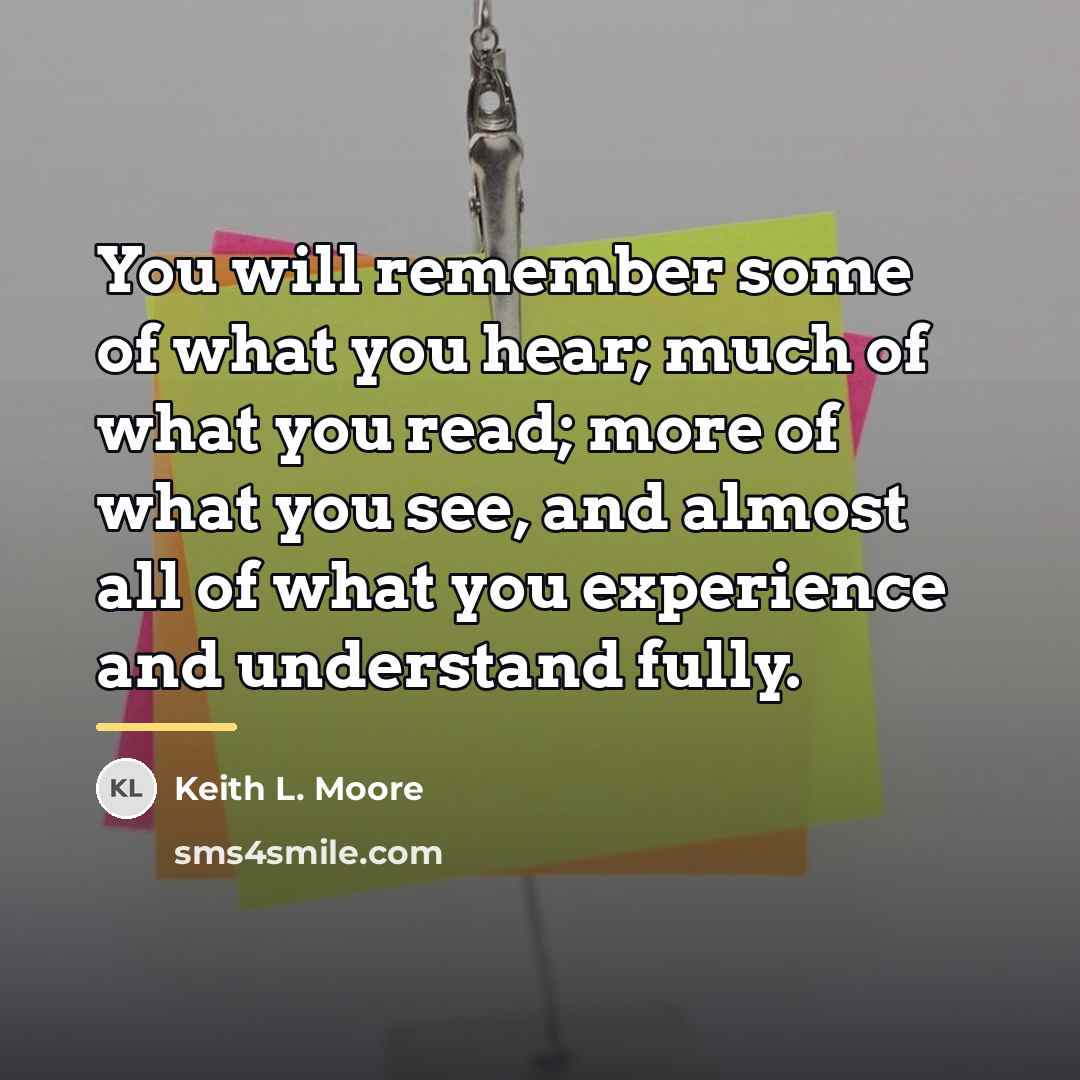 “You will remember some of what you hear; much of…” quote by Keith L. Moore