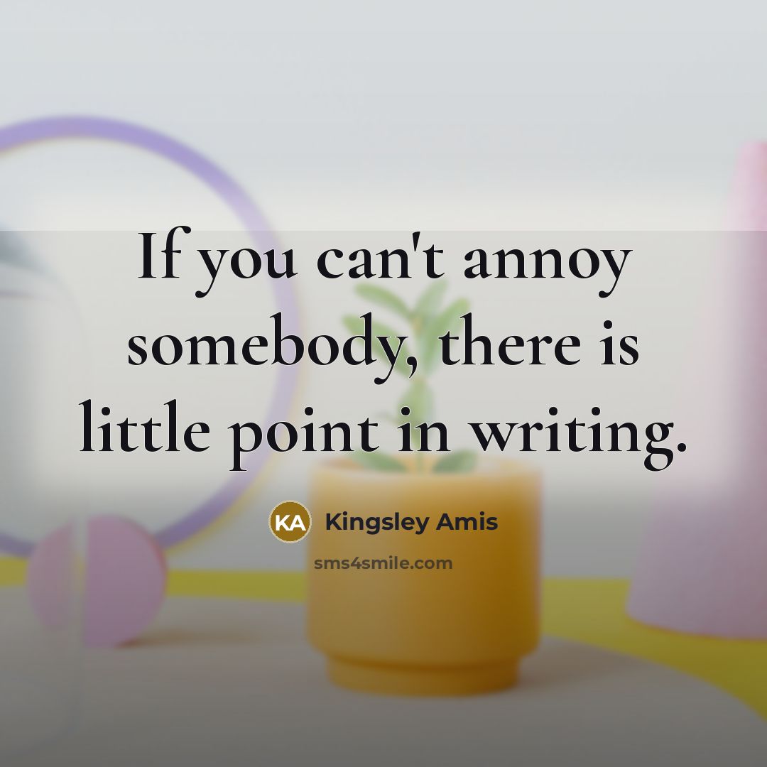 “If you can't annoy somebody, there is little point in…” quote by Kingsley Amis