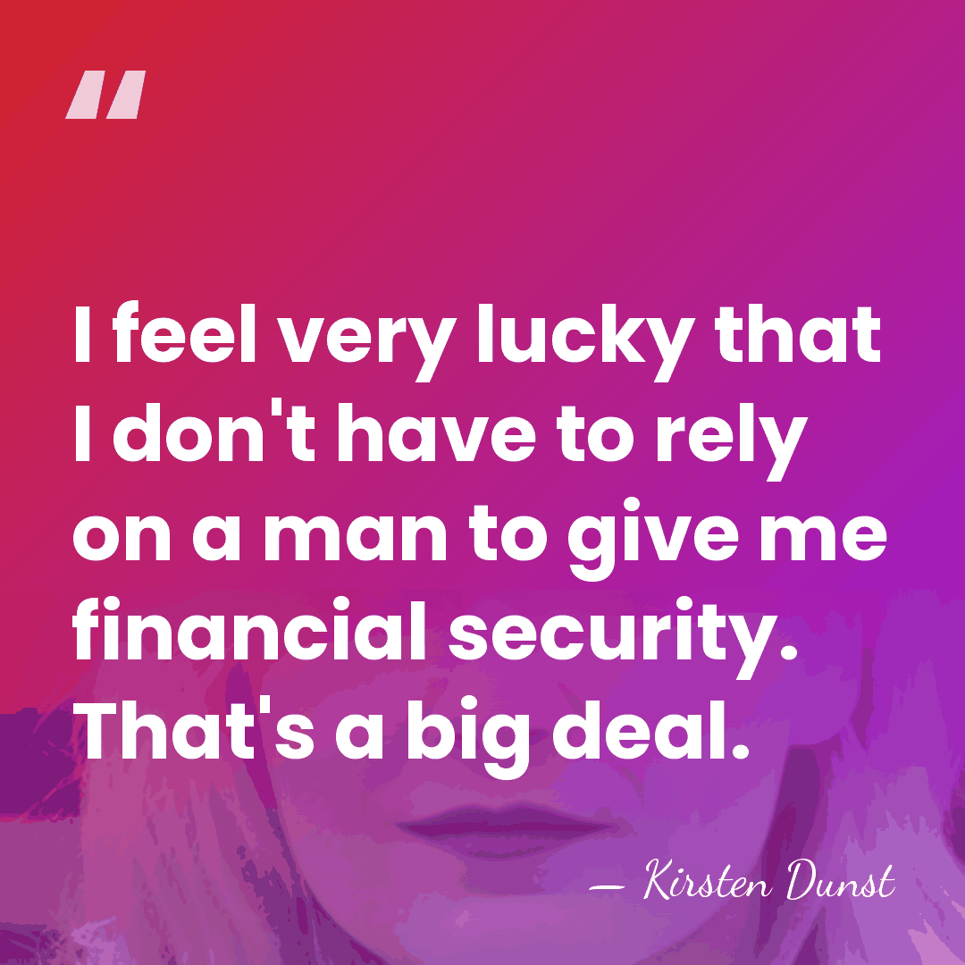 I feel very lucky that I don't have to rely on a&hellip; - Kirsten Dunst