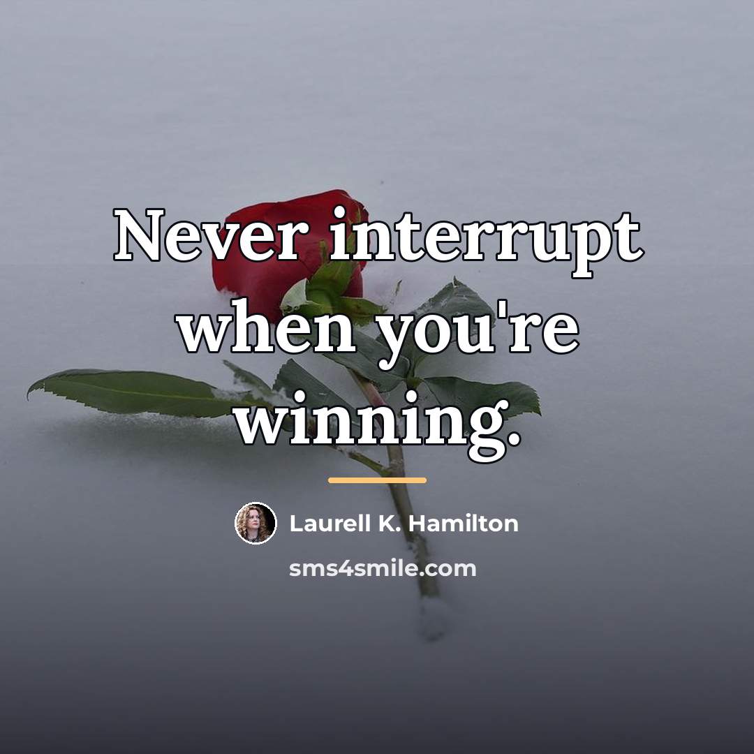 “Never interrupt when you're winning.…” quote by Laurell K. Hamilton