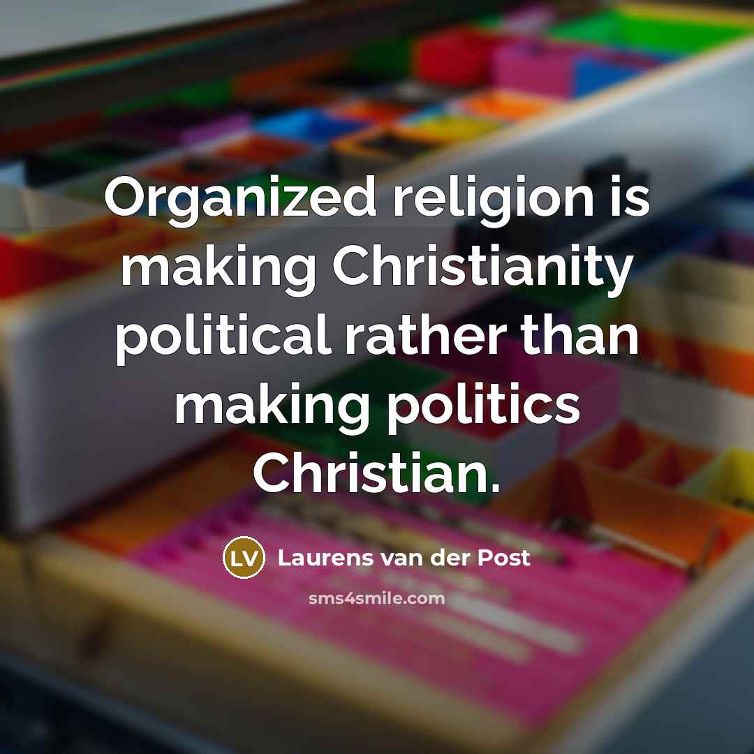“Organized religion is making Christianity political rather than making politics…” quote by Laurens van der Post