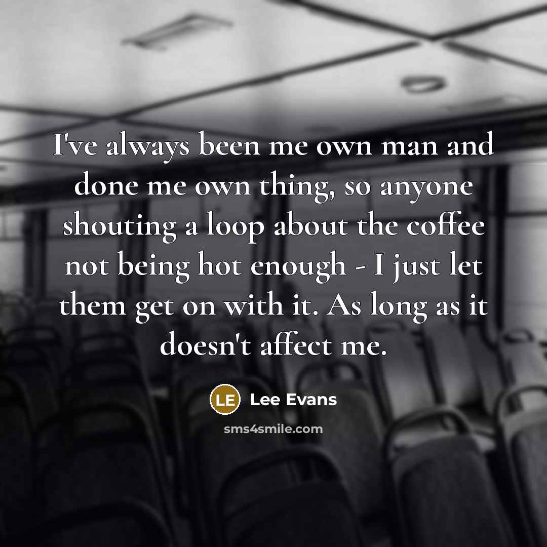 “I've always been me own man and done me own…” quote by Lee Evans