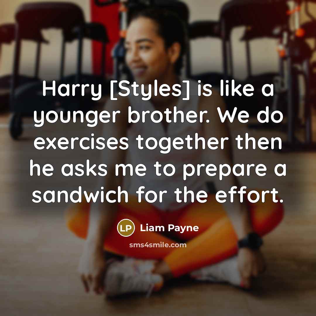 “Harry [Styles] is like a younger brother. We do exercises…” quote by Liam Payne