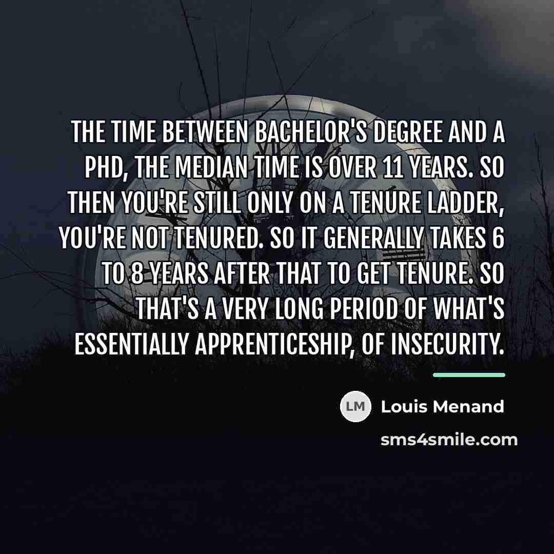 “The time between Bachelor's degree and a PhD, the median…” quote by Louis Menand