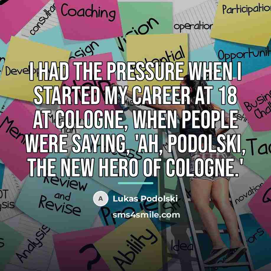 “I had the pressure when I started my career at…” quote by Lukas Podolski
