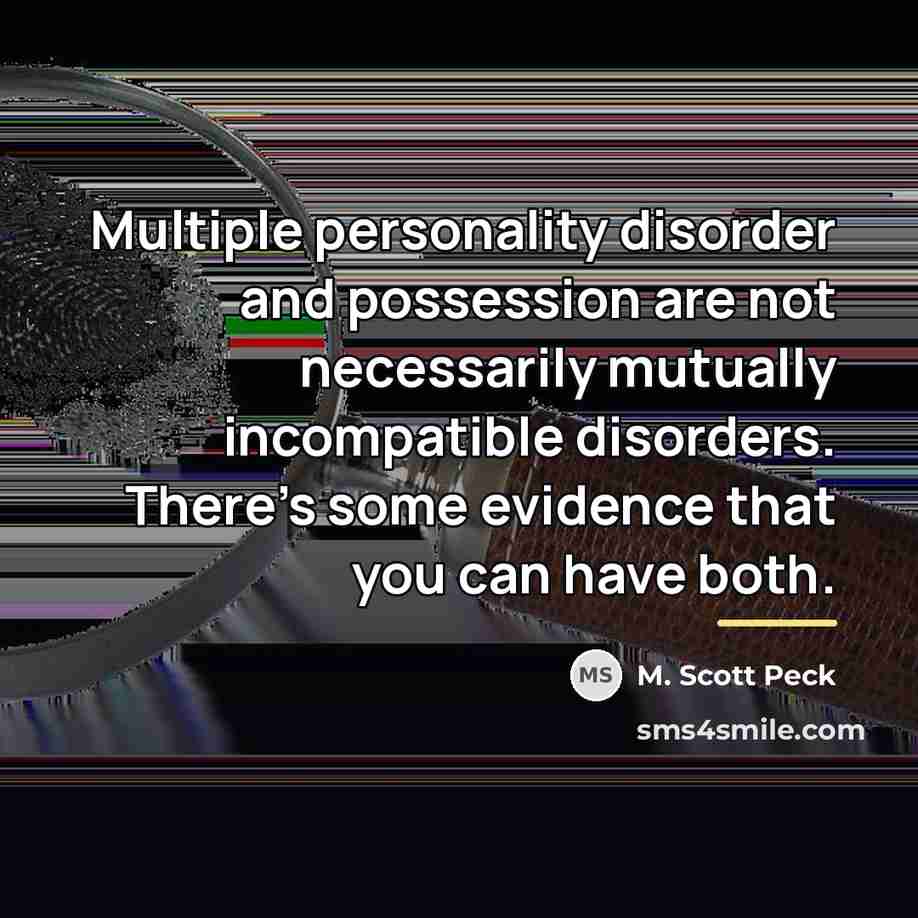 “Multiple personality disorder and possession are not necessarily mutually incompatible…” quote by M. Scott Peck