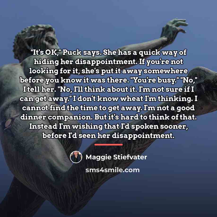 “"It's OK," Puck says. She has a quick way of…” quote by Maggie Stiefvater