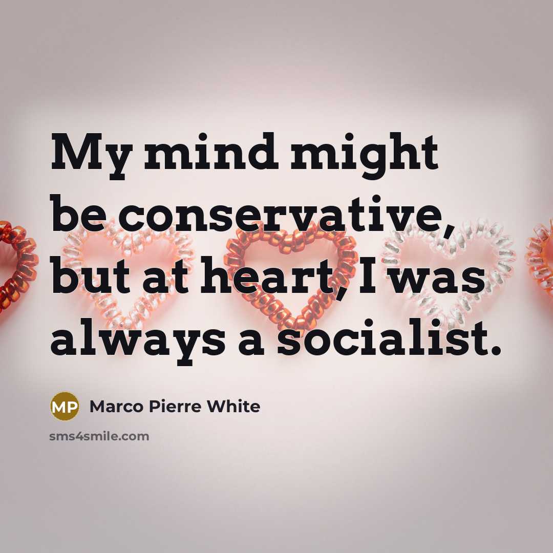 “My mind might be conservative, but at heart, I was…” quote by Marco Pierre White
