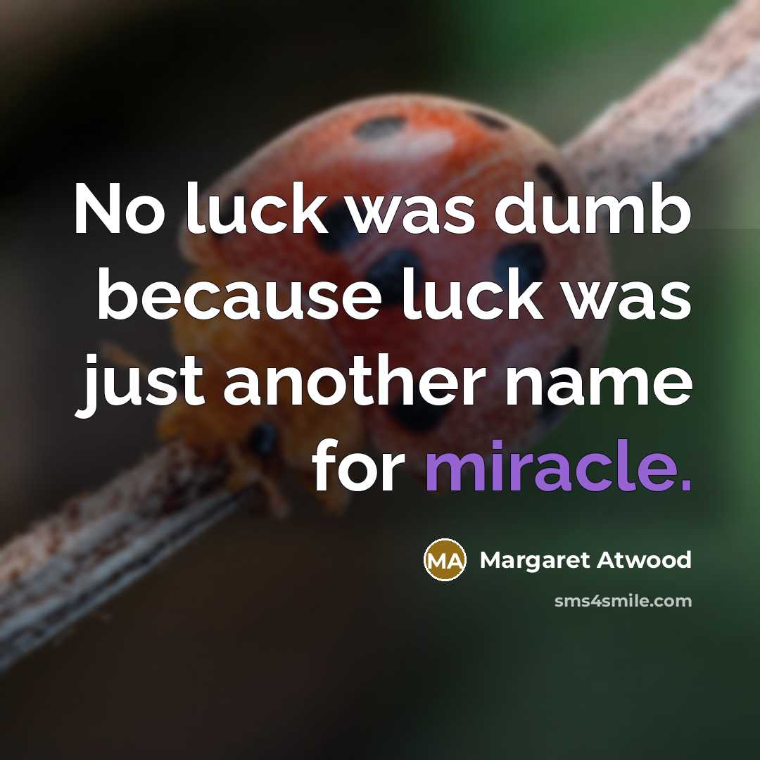 “No luck was dumb because luck was just another name…” quote by Margaret Atwood