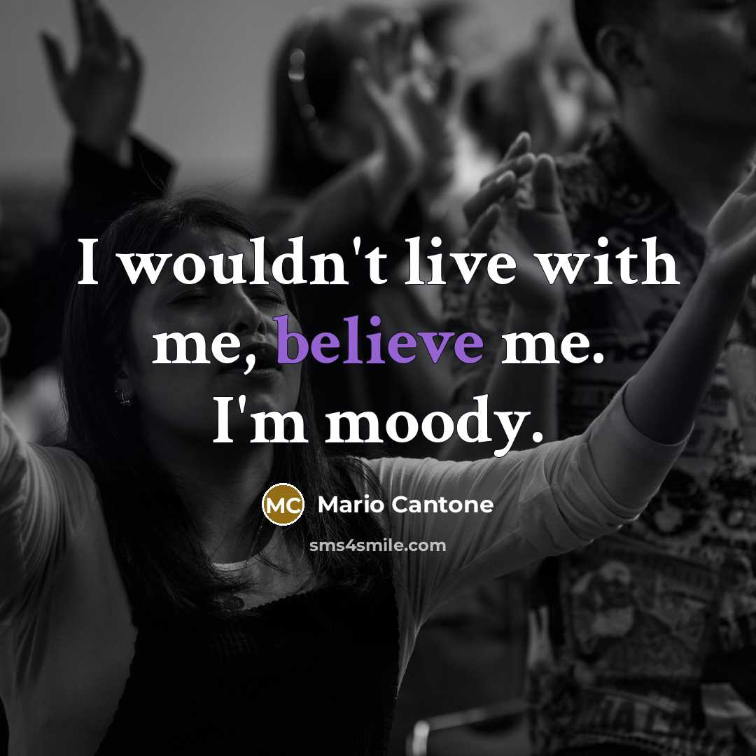 “I wouldn't live with me, believe me. I'm moody.…” quote by Mario Cantone