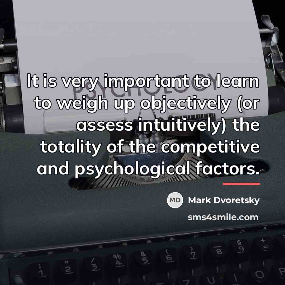“It is very important to learn to weigh up objectively…” quote by Mark Dvoretsky